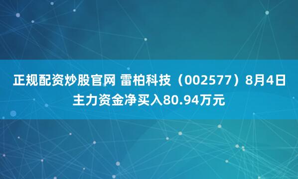 正规配资炒股官网 雷柏科技（002577）8月4日主力资金净买入80.94万元
